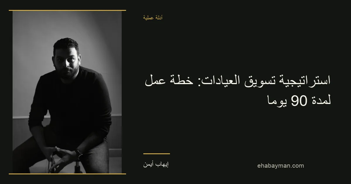 إيهاب أيمن — استراتيجية تسويق العيادات: خطة عمل لمدة 90 يومًا