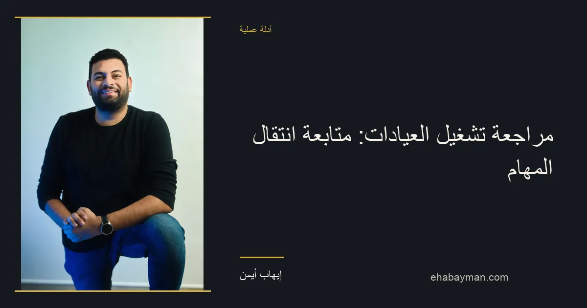 إيهاب أيمن — مراجعة تشغيل العيادات: متابعة انتقال المهام