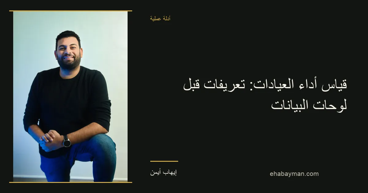 إيهاب أيمن — قياس أداء العيادات: تعريفات قبل لوحات البيانات