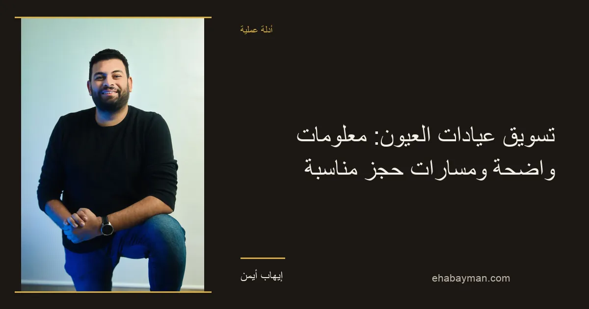 إيهاب أيمن — تسويق عيادات العيون: معلومات واضحة ومسارات حجز مناسبة