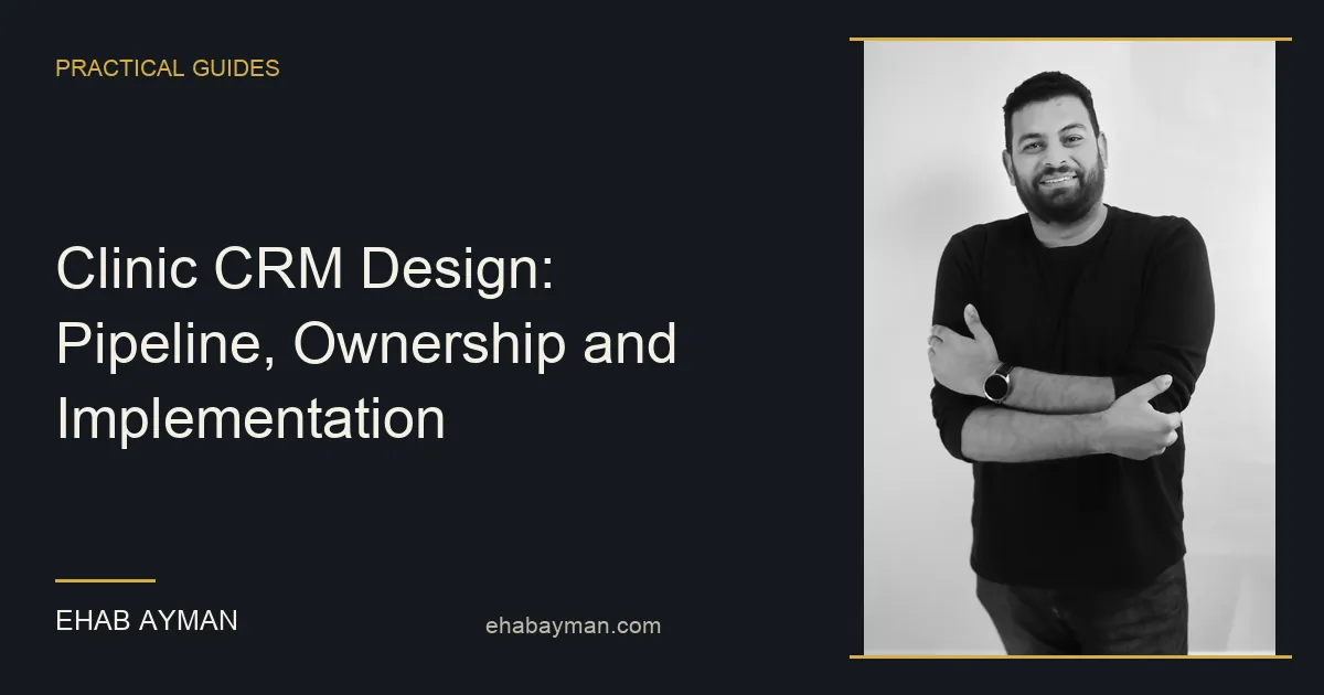 Ehab Ayman — Clinic CRM Design: Pipeline, Ownership and Implementation