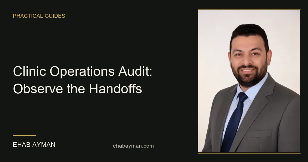 Ehab Ayman — Clinic Operations Audit: Observe the Handoffs
