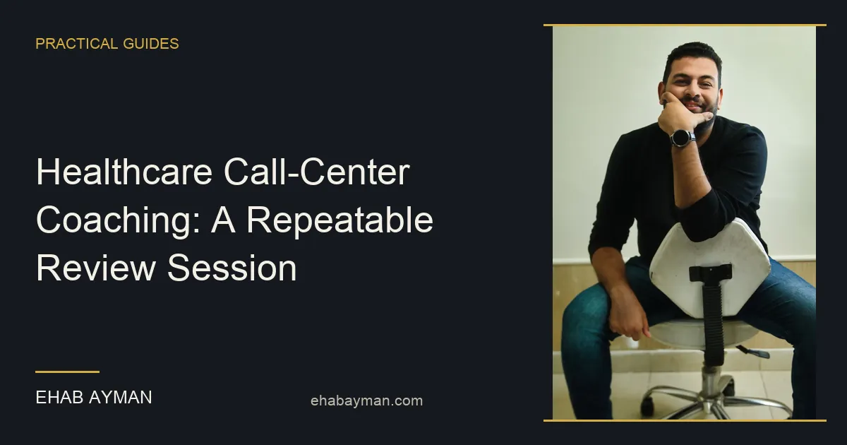 Ehab Ayman — Healthcare Call-Center Coaching: A Repeatable Review Session