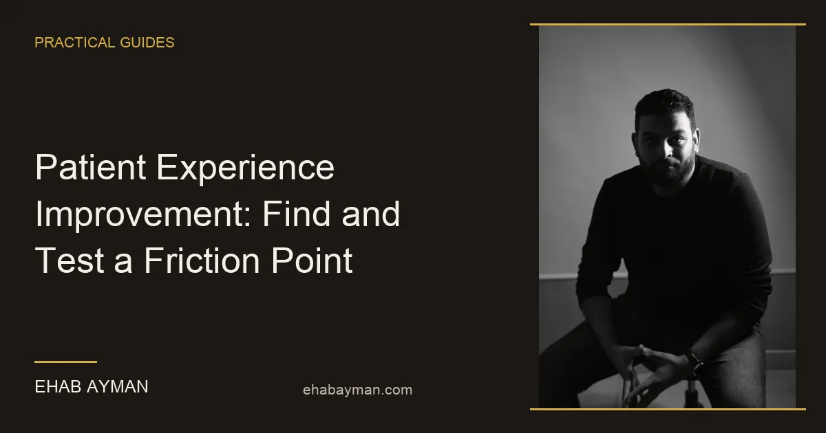 Ehab Ayman — Patient Experience Improvement: Find and Test a Friction Point